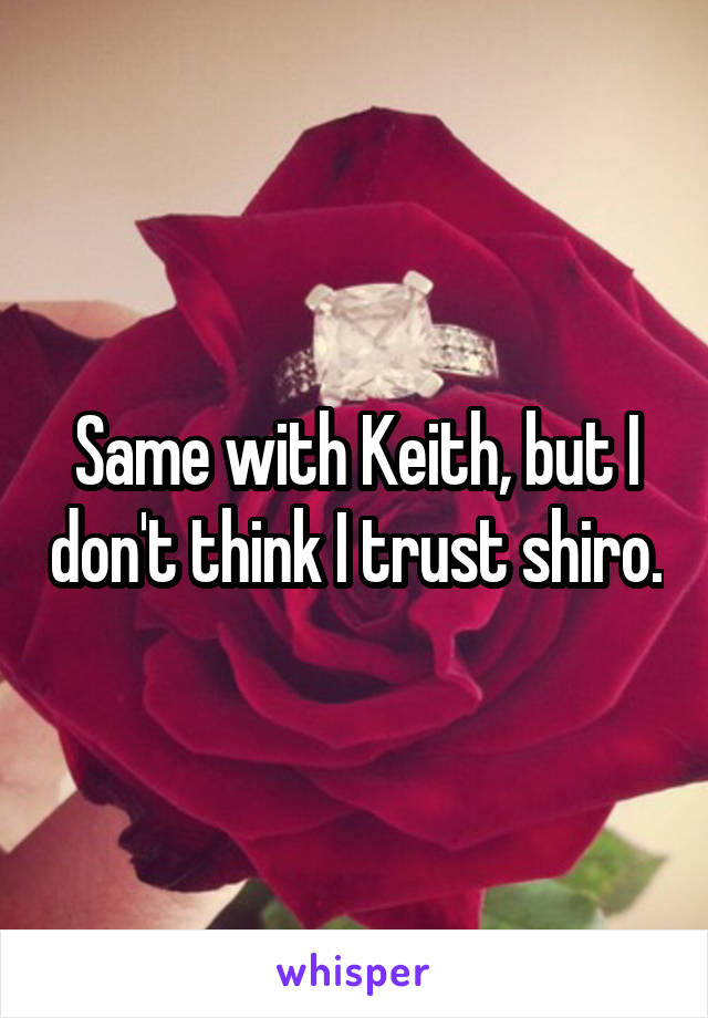 Same with Keith, but I don't think I trust shiro.