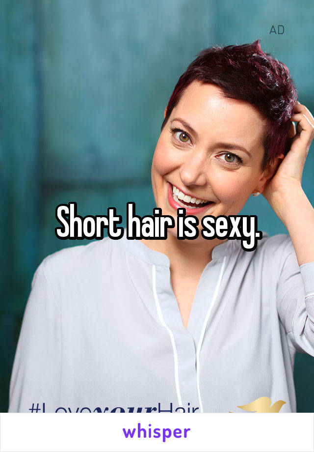 Short hair is sexy.