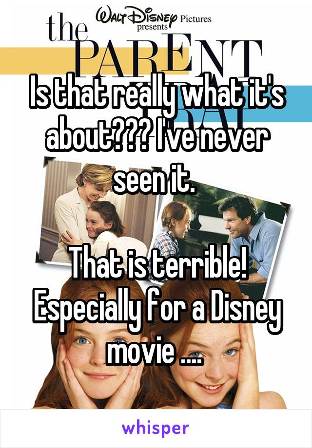 Is that really what it's about??? I've never seen it. 

That is terrible! Especially for a Disney movie .... 