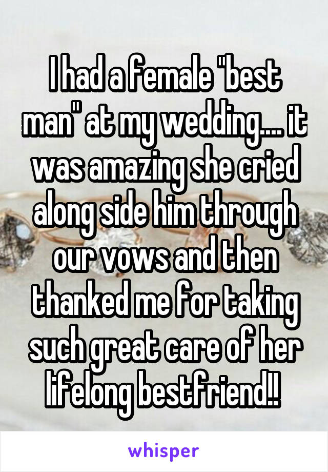 I had a female "best man" at my wedding.... it was amazing she cried along side him through our vows and then thanked me for taking such great care of her lifelong bestfriend!! 