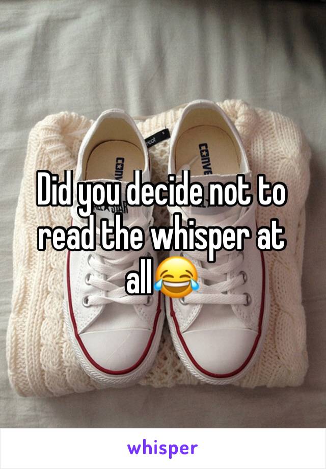 Did you decide not to read the whisper at all😂