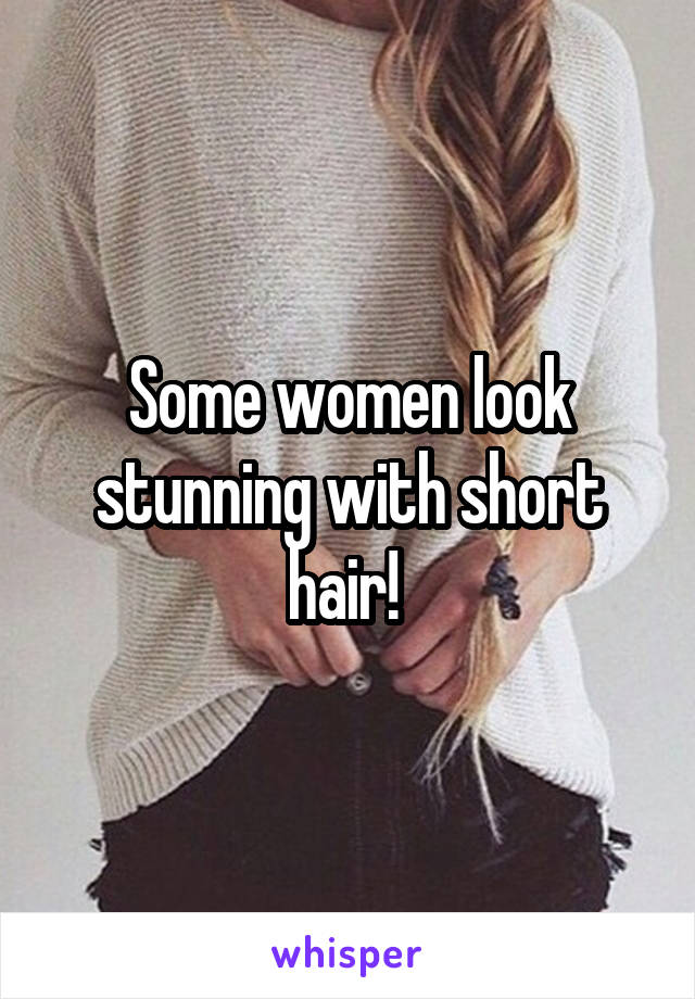 Some women look stunning with short hair! 