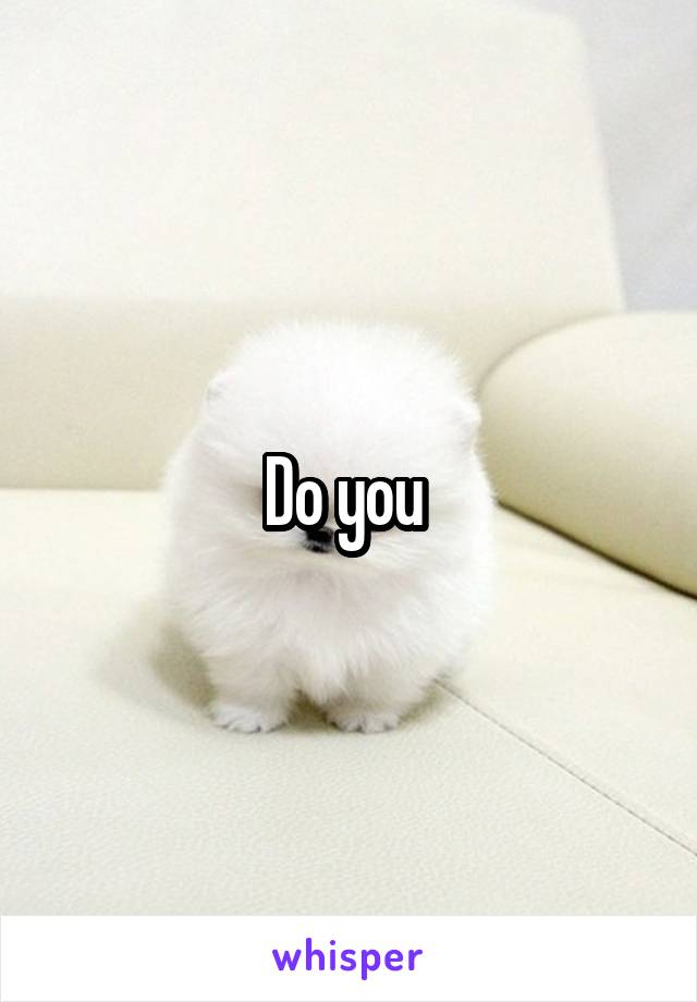 Do you 