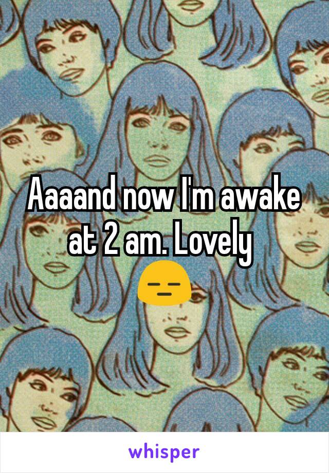 Aaaand now I'm awake at 2 am. Lovely 
😑