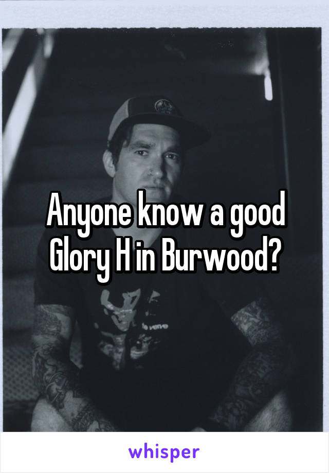 Anyone know a good Glory H in Burwood?
