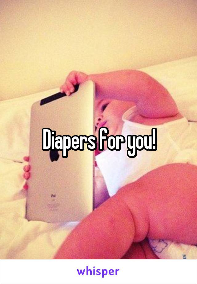 Diapers for you!