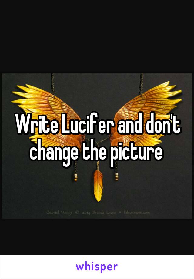 Write Lucifer and don't change the picture 