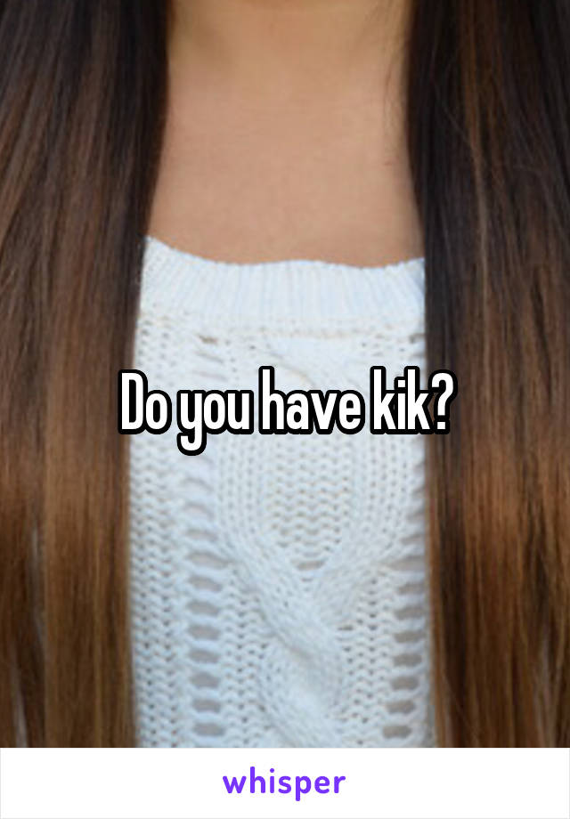 Do you have kik?