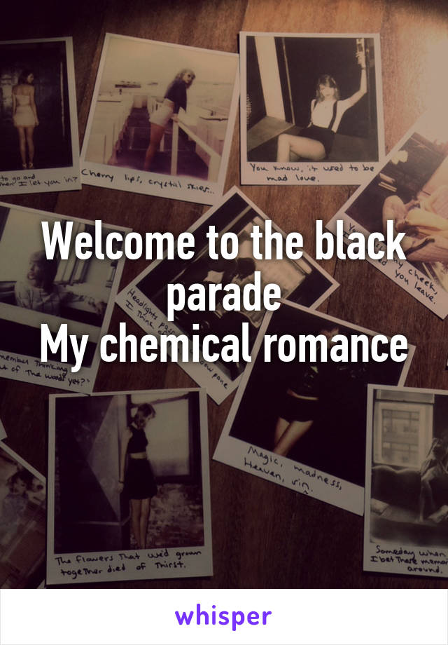 Welcome to the black parade
My chemical romance 