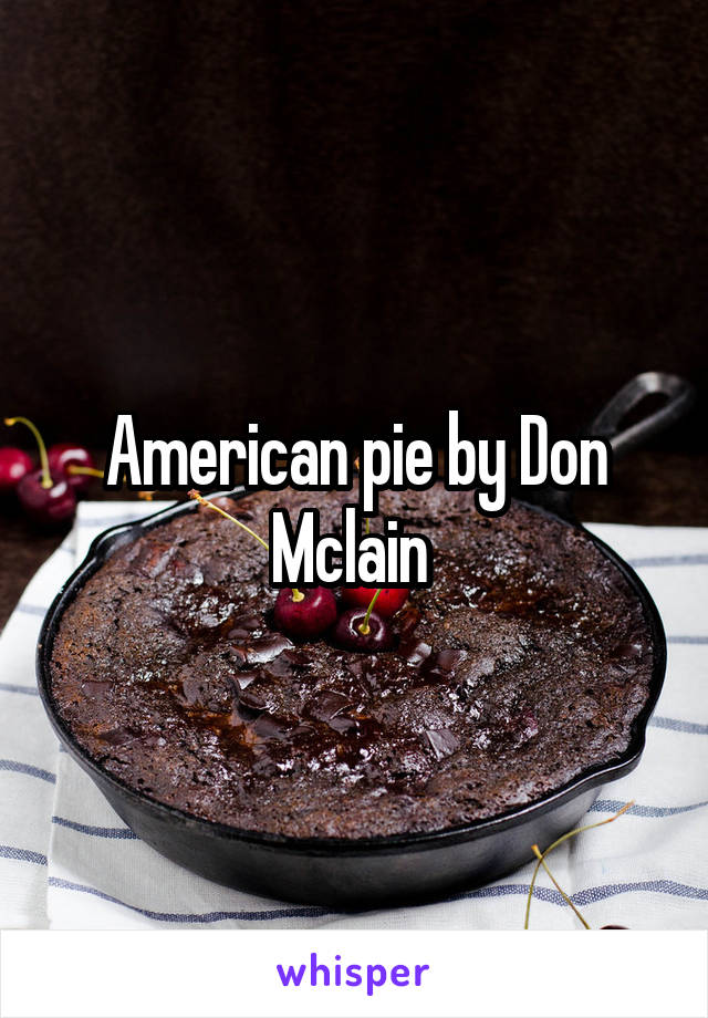 American pie by Don Mclain 