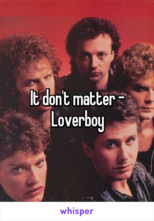 It don't matter - Loverboy