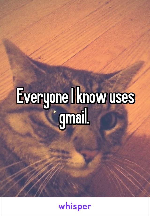 Everyone I know uses gmail. 