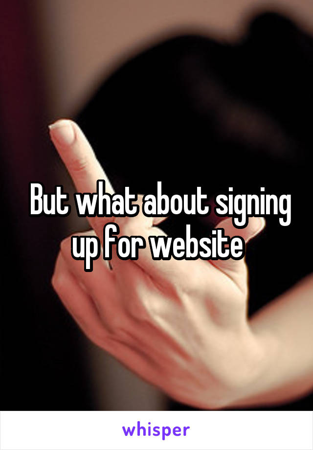  But what about signing up for website