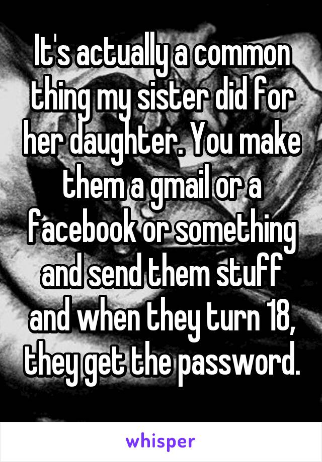 It's actually a common thing my sister did for her daughter. You make them a gmail or a facebook or something and send them stuff and when they turn 18, they get the password. 