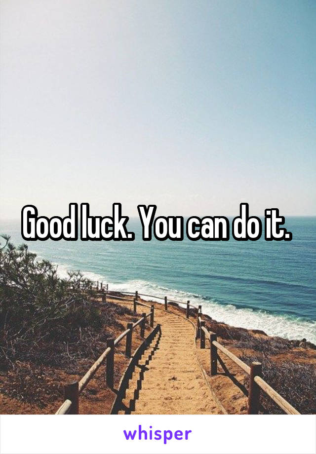 Good luck. You can do it. 