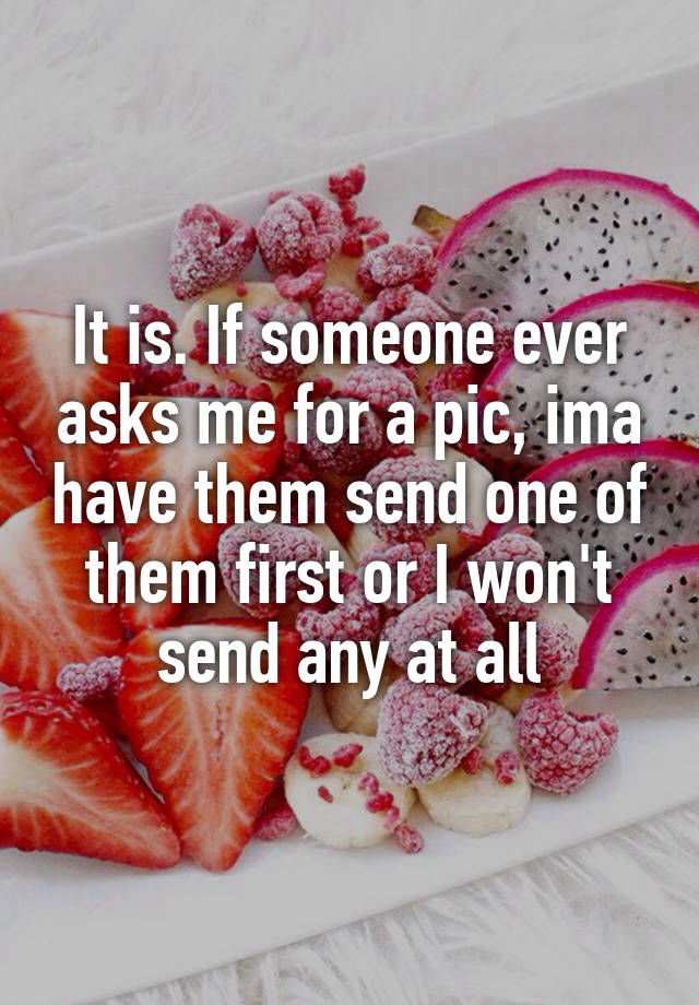 it-is-if-someone-ever-asks-me-for-a-pic-ima-have-them-send-one-of