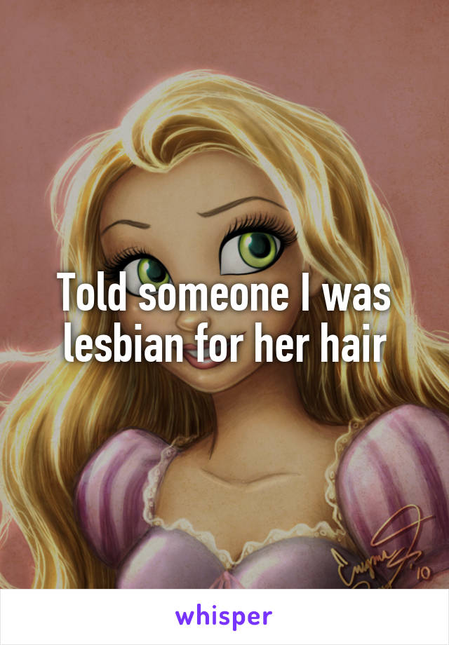 Told someone I was lesbian for her hair