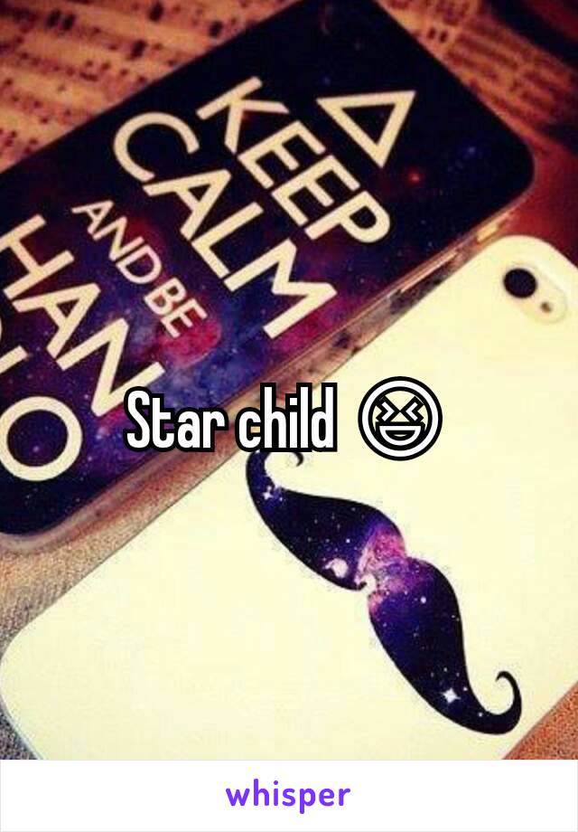 Star child 😆