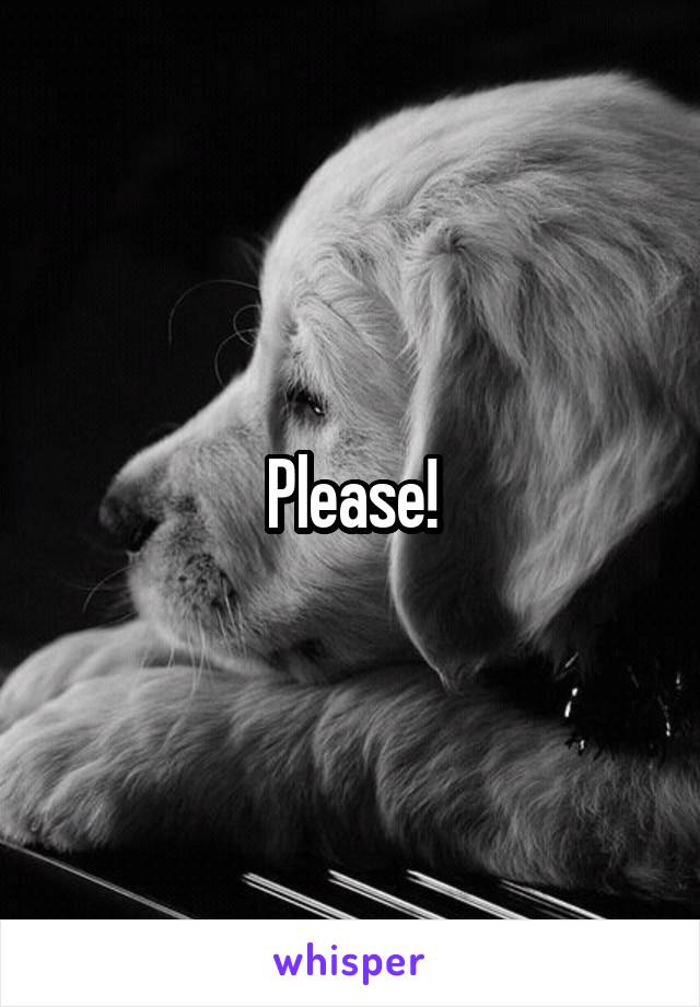 Please!