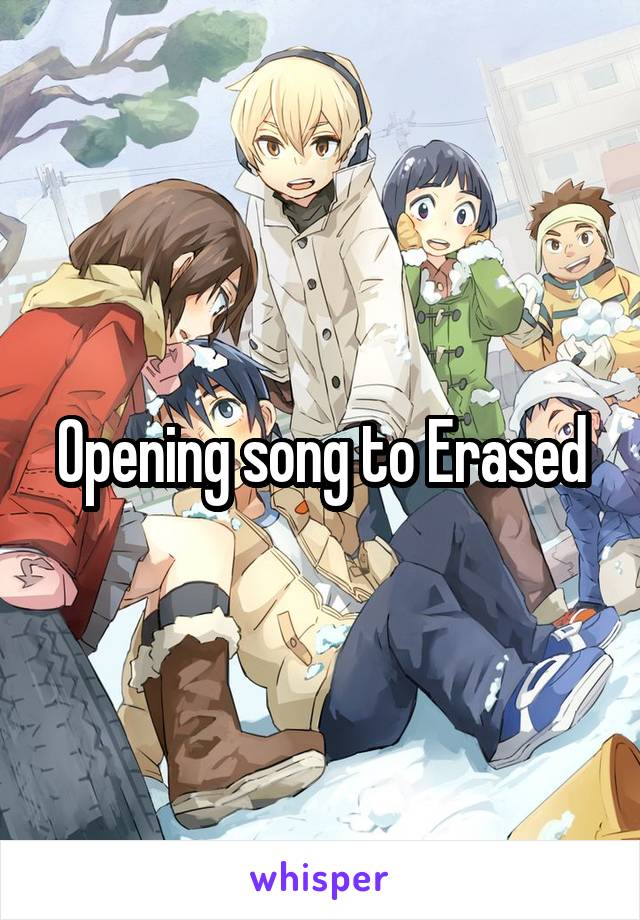 Opening song to Erased