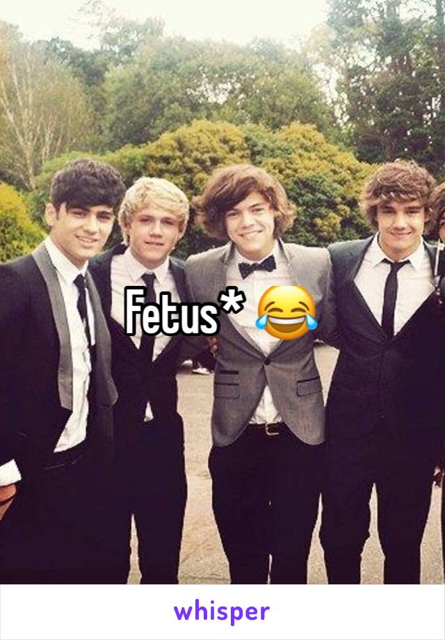 Fetus* 😂