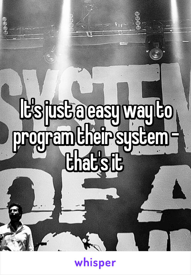 It's just a easy way to program their system - that's it 