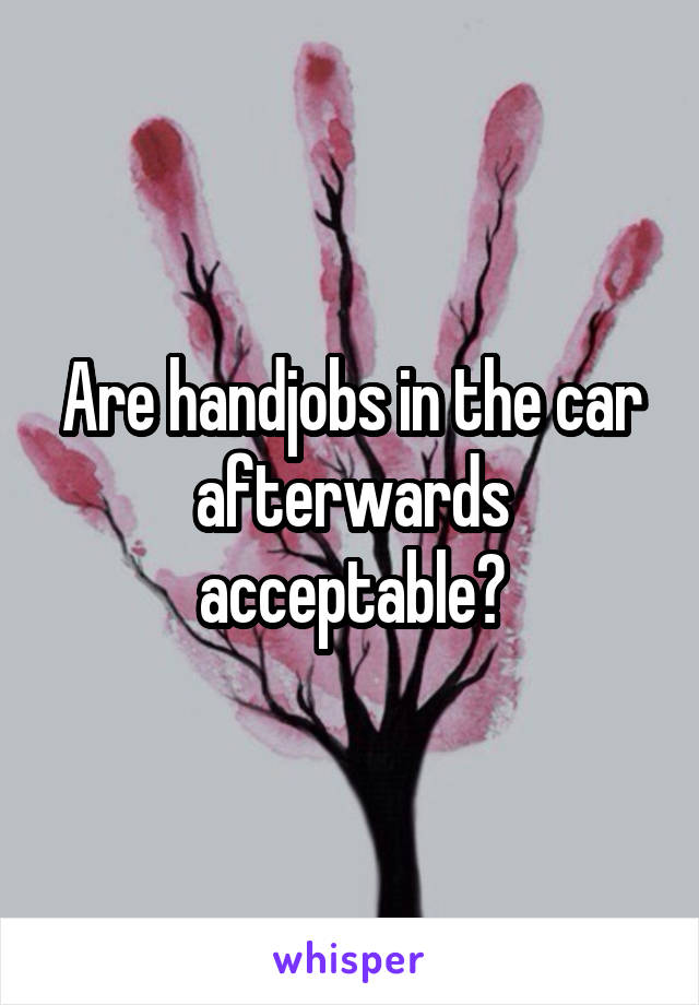 Are Handjobs In The Car Afterwards Acceptable 