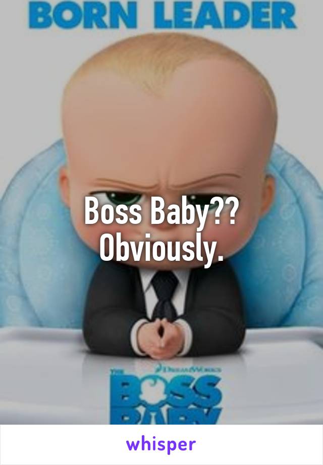 Boss Baby??
Obviously.