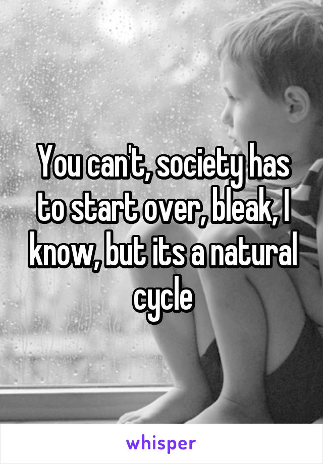You can't, society has to start over, bleak, I know, but its a natural cycle