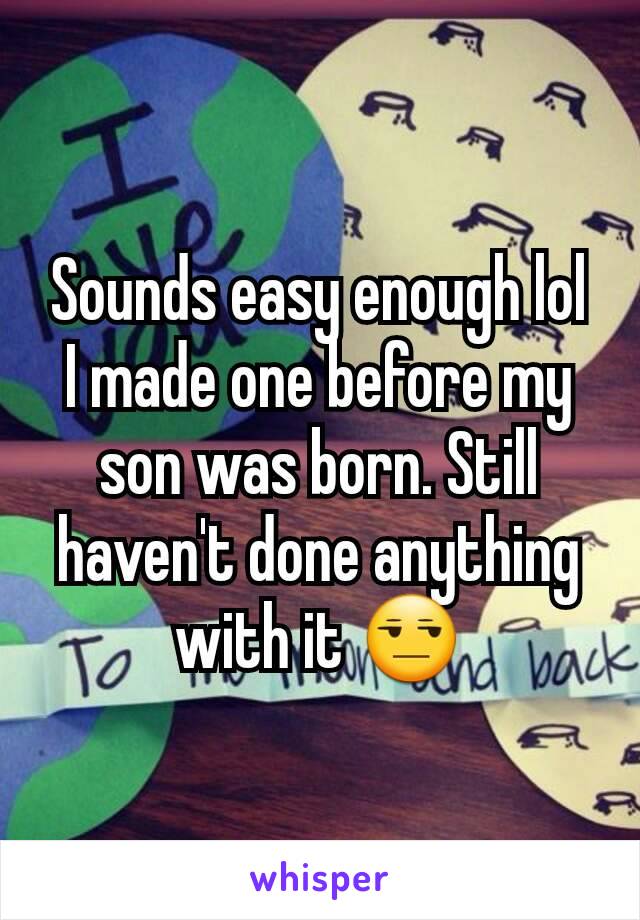 Sounds easy enough lol I made one before my son was born. Still haven't done anything with it 😒