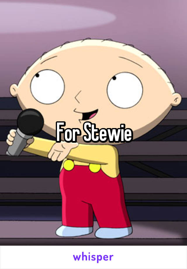 For Stewie