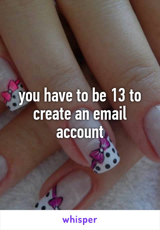 you have to be 13 to create an email account