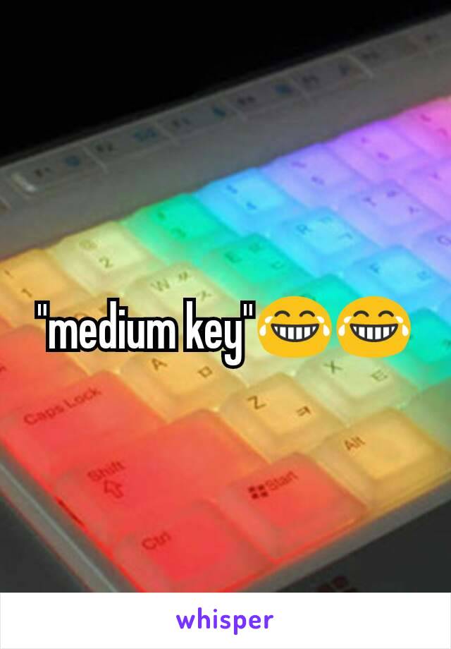 "medium key"😂😂