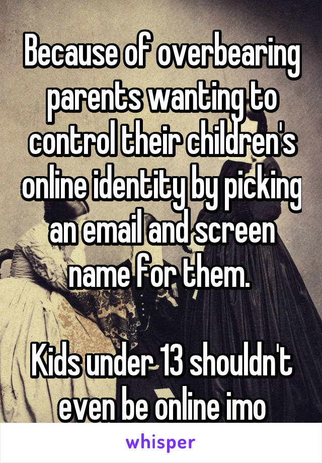 Because of overbearing parents wanting to control their children's online identity by picking an email and screen name for them. 

Kids under 13 shouldn't even be online imo