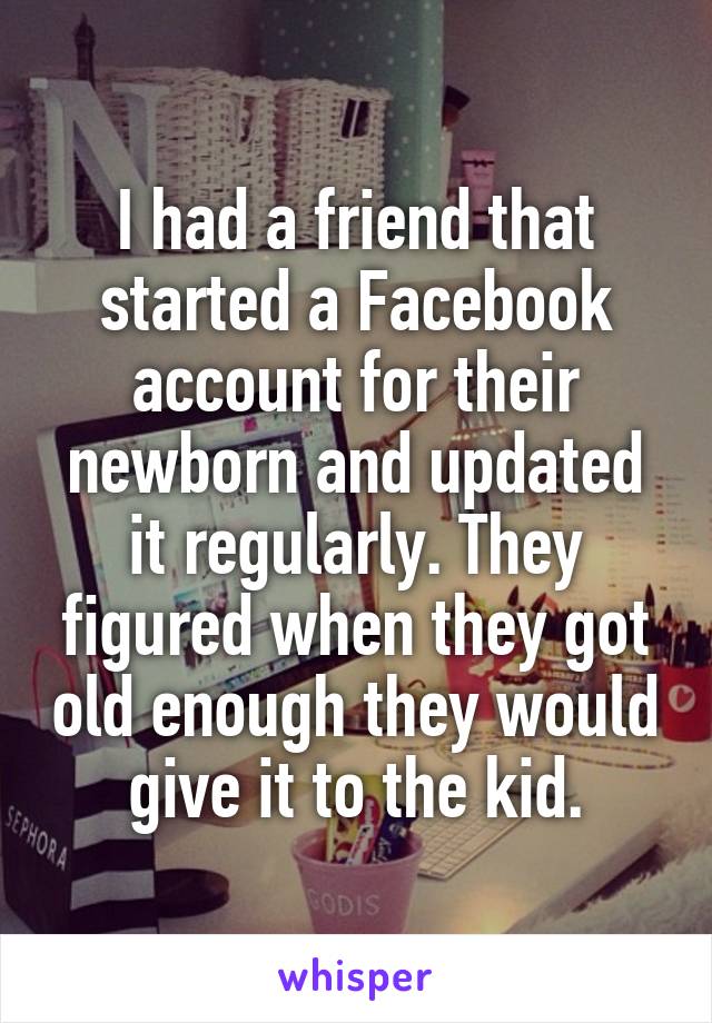 I had a friend that started a Facebook account for their newborn and updated it regularly. They figured when they got old enough they would give it to the kid.