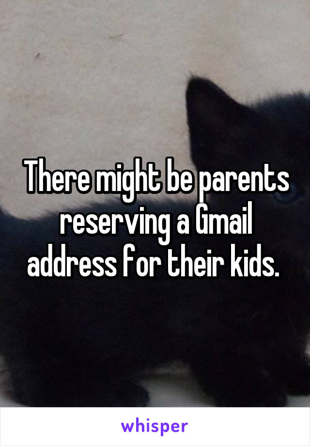 There might be parents reserving a Gmail address for their kids. 