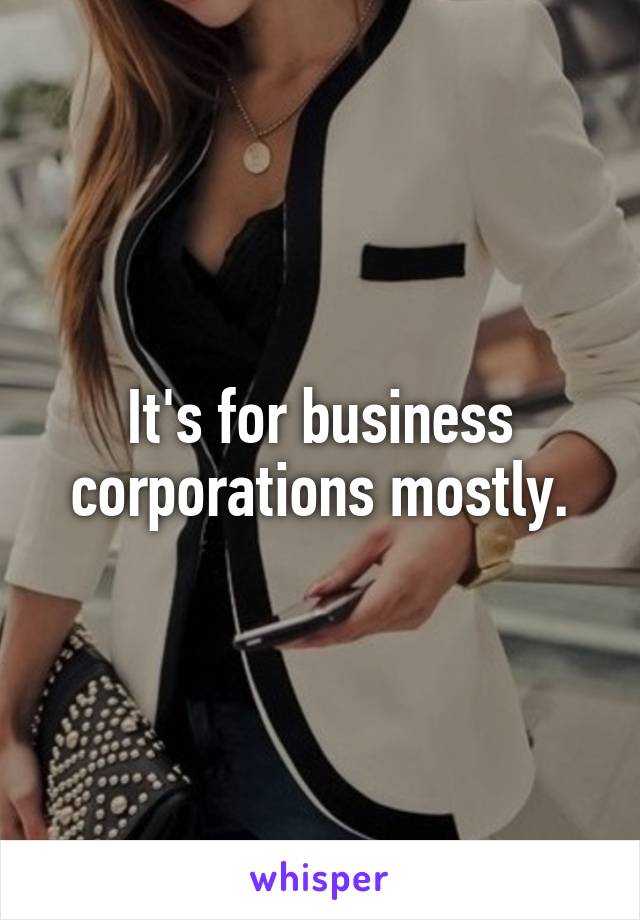 It's for business corporations mostly.