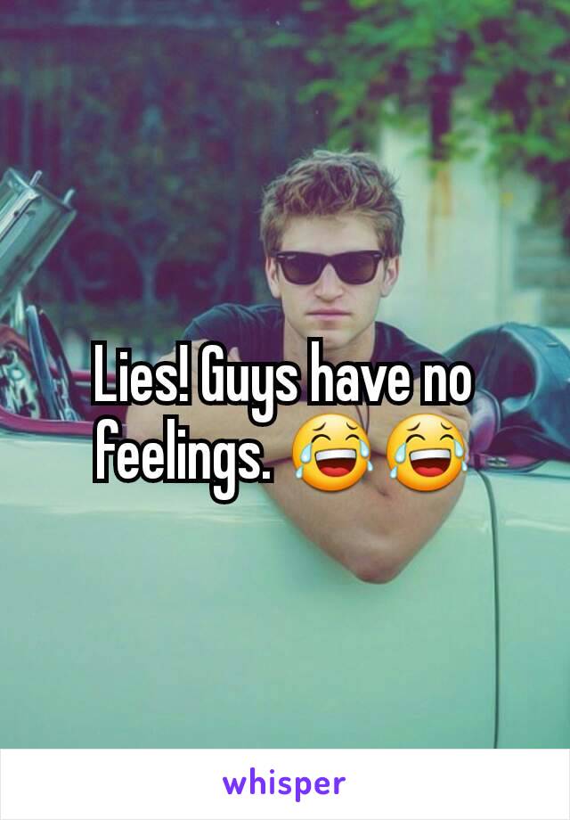 Lies! Guys have no feelings. 😂😂