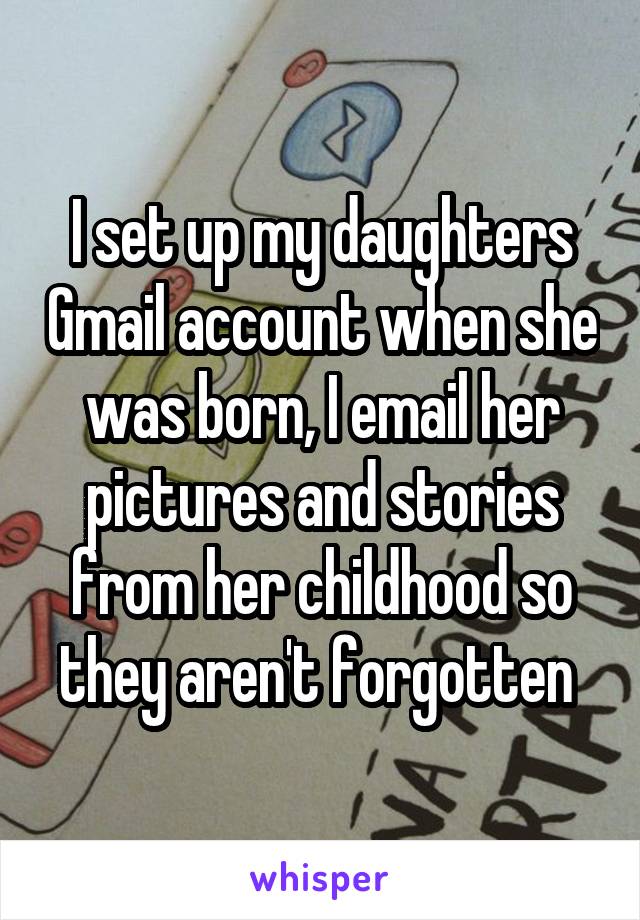 I set up my daughters Gmail account when she was born, I email her pictures and stories from her childhood so they aren't forgotten 