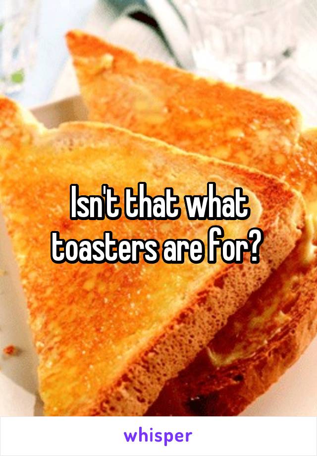 Isn't that what toasters are for? 