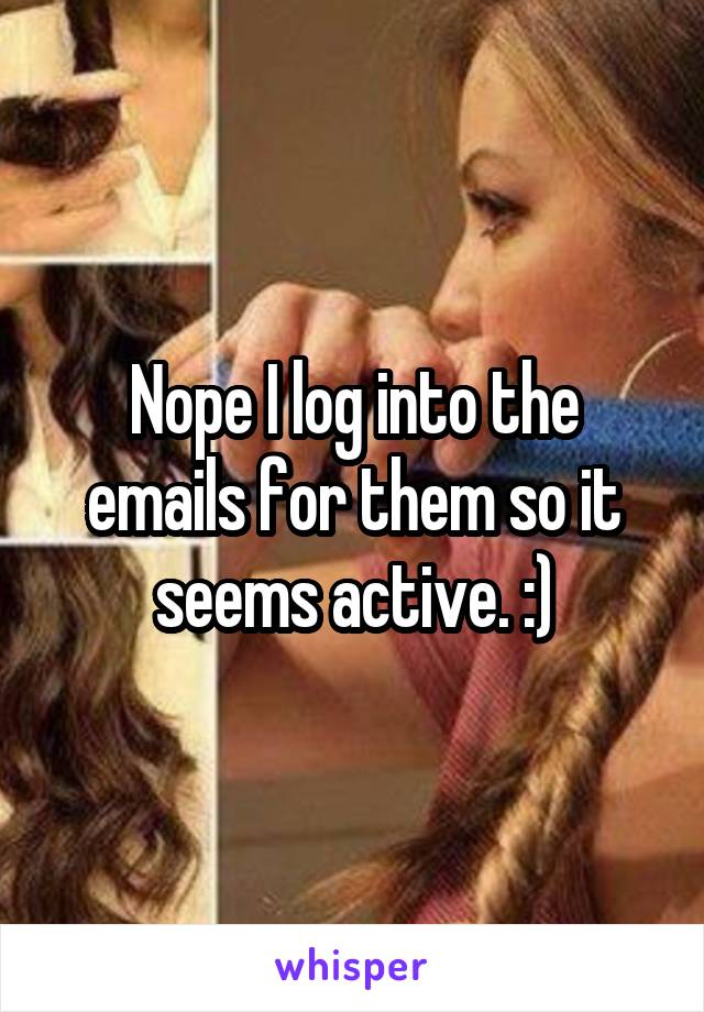 Nope I log into the emails for them so it seems active. :)