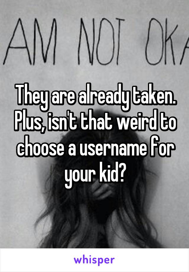 They are already taken. Plus, isn't that weird to choose a username for your kid?