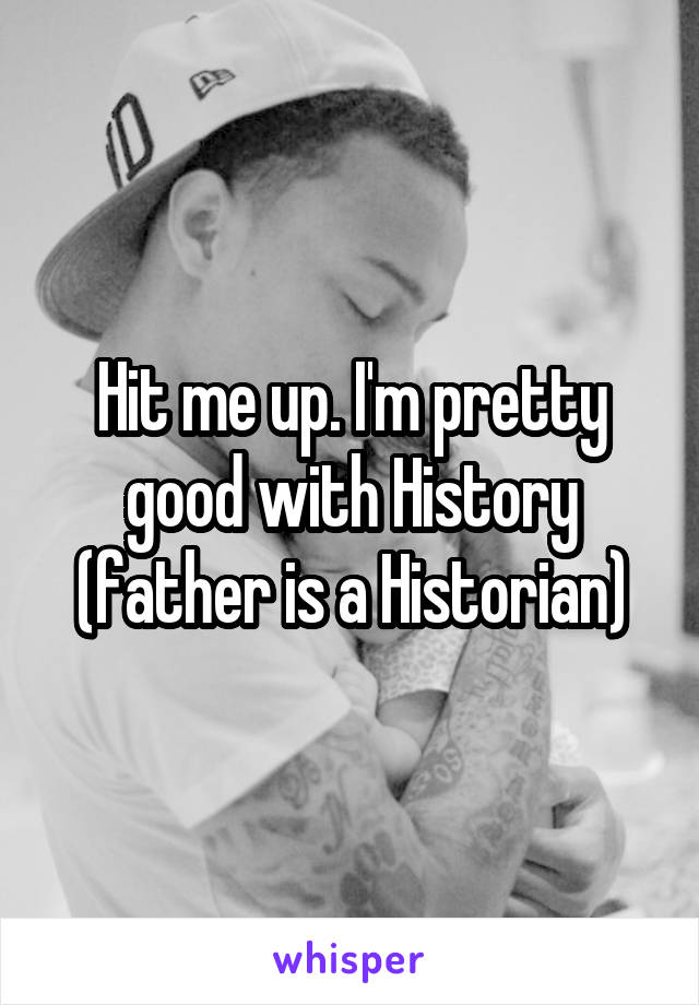 Hit me up. I'm pretty good with History (father is a Historian)
