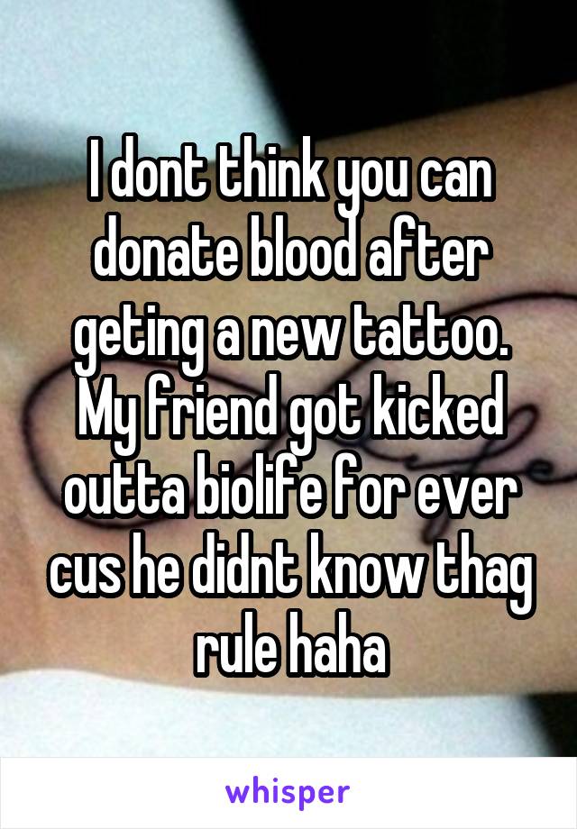 I dont think you can donate blood after geting a new tattoo. My friend got kicked outta biolife for ever cus he didnt know thag rule haha