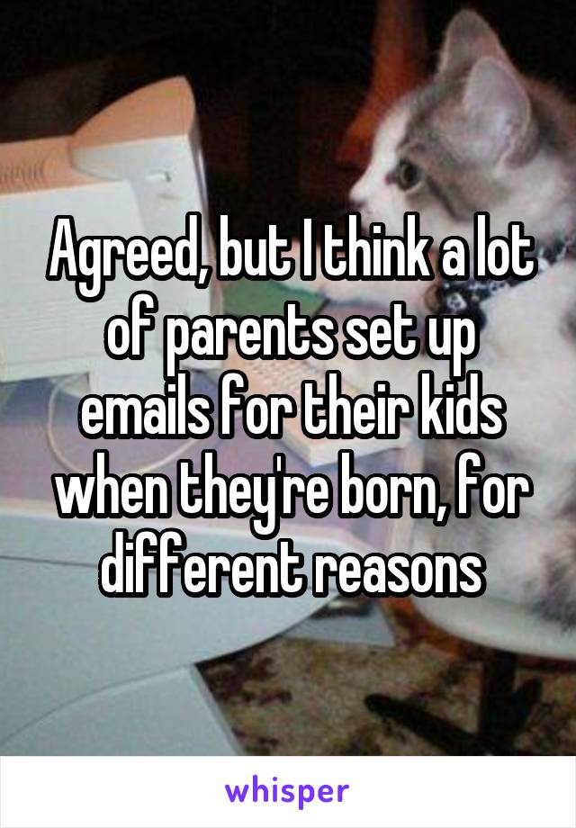 Agreed, but I think a lot of parents set up emails for their kids when they're born, for different reasons