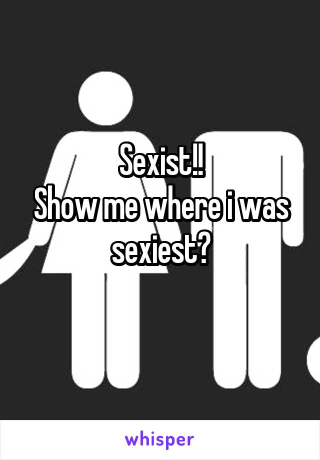 Sexist!!
Show me where i was sexiest?
