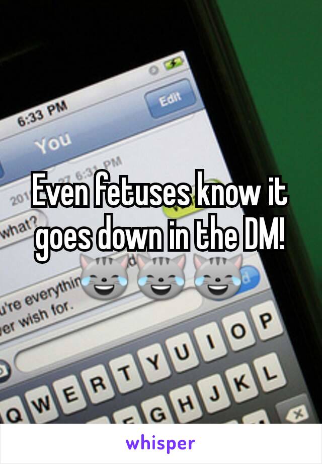 Even fetuses know it goes down in the DM! 😹😹😹