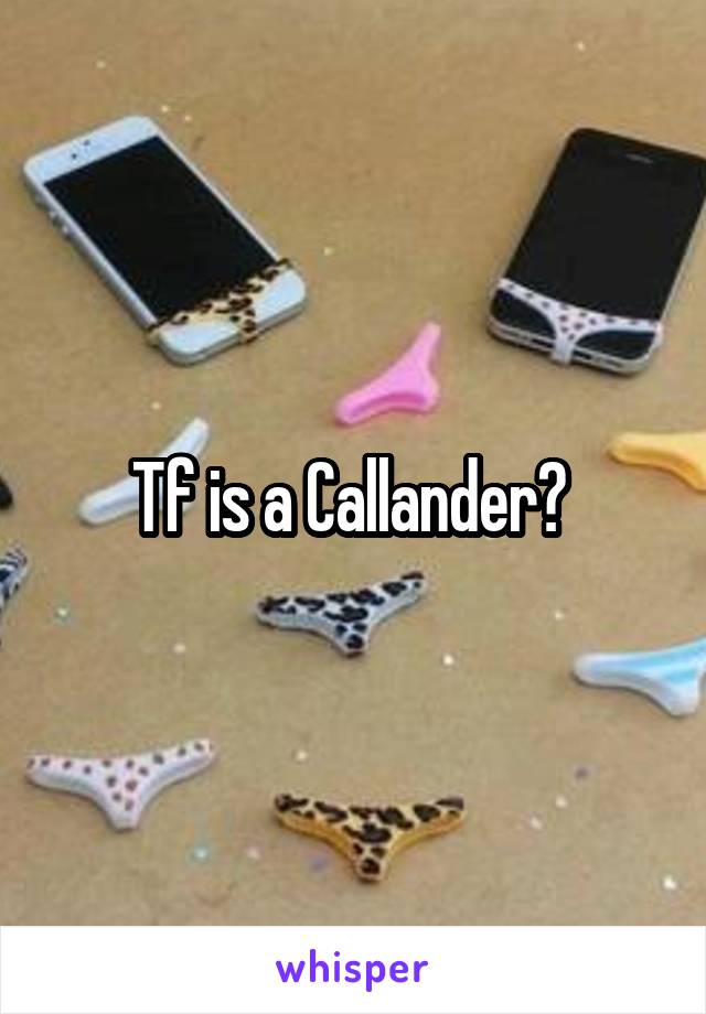 Tf is a Callander? 