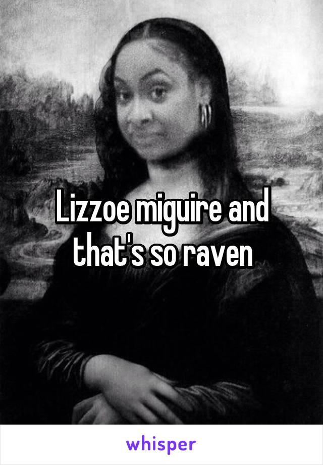 Lizzoe miguire and that's so raven