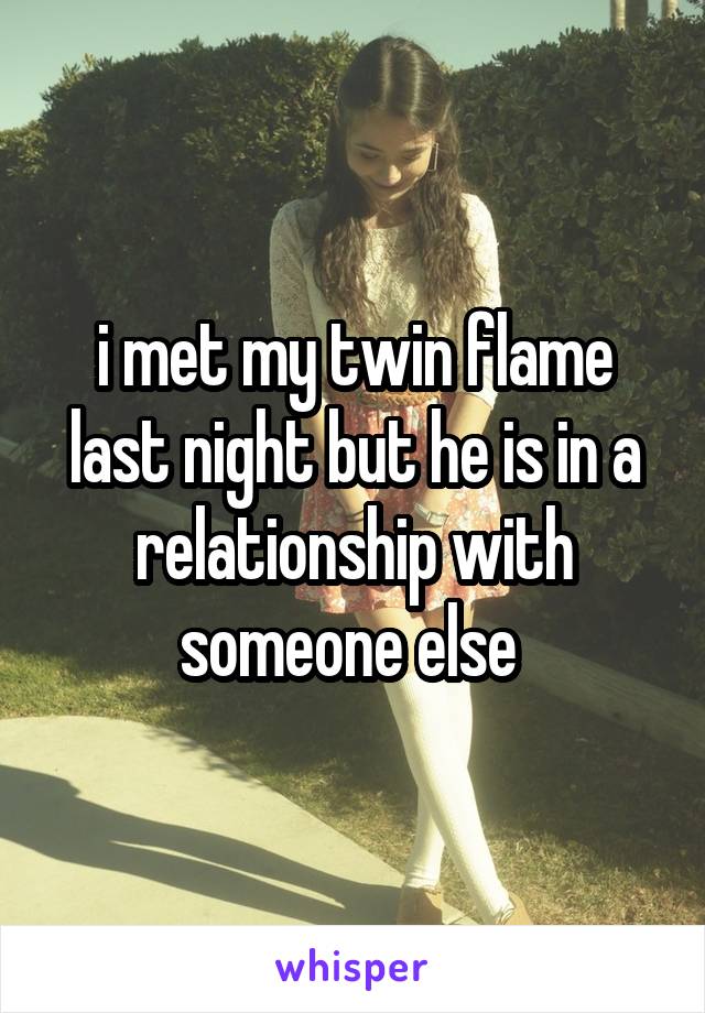 i met my twin flame last night but he is in a relationship with someone else 